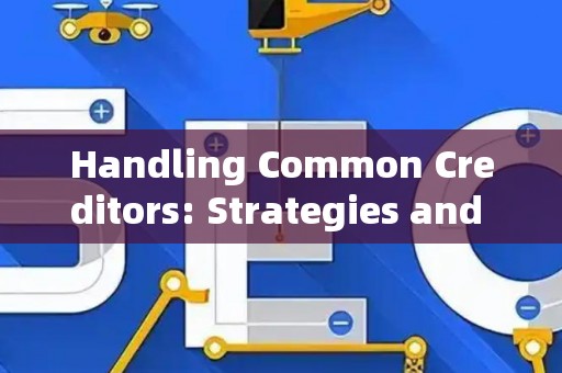 Handling Common Creditors: Strategies and Legal Risks